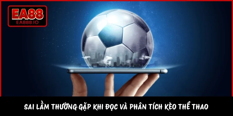 Sai lầm thường gặp khi đọc và phân tích kèo thể thao