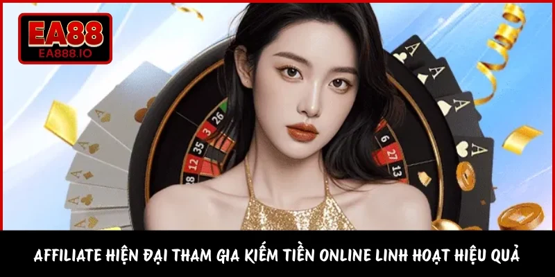 Affiliate hiện đại tham gia kiếm tiền online linh hoạt hiệu quả