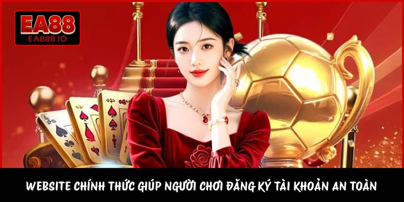 Website chính thức giúp người chơi đăng ký tài khoản an toàn