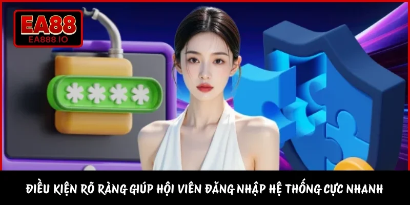 Điều kiện rõ ràng giúp hội viên đăng nhập hệ thống cực nhanh