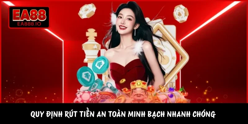 Quy định rút tiền an toàn minh bạch nhanh chóng