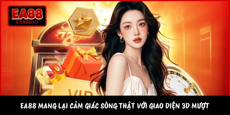 EA88 mang lại cảm giác sòng thật với giao diện 3D mượt 