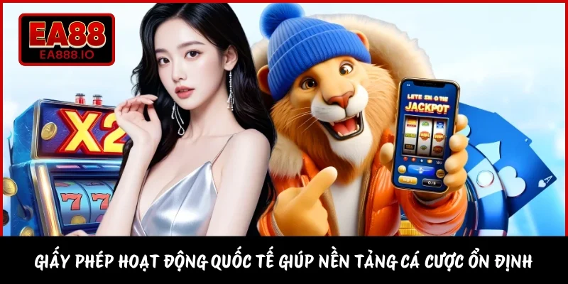 Giấy phép hoạt động quốc tế giúp nền tảng cá cược ổn định