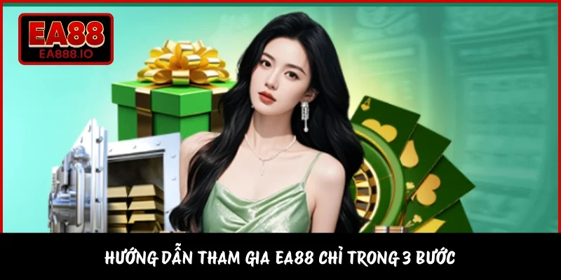 Hướng dẫn tham gia EA88 chỉ trong 3 bước 