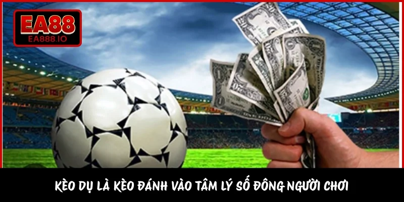 Kèo dụ là kèo đánh vào tâm lý số đông người chơi 
