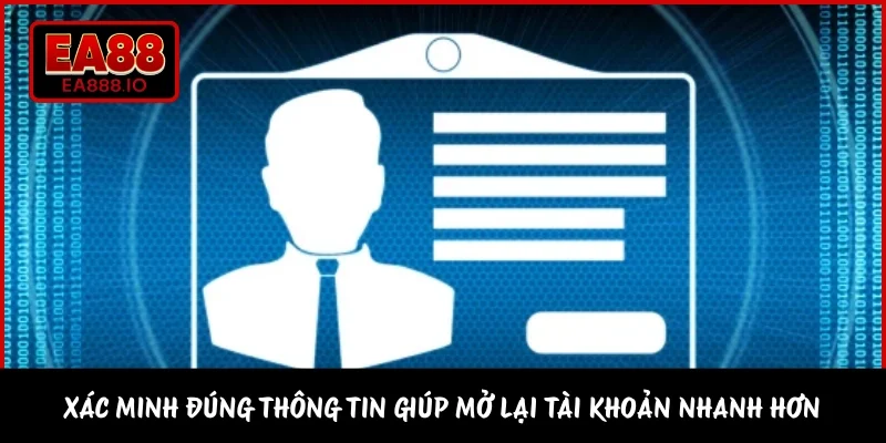 Xác minh đúng thông tin giúp mở lại tài khoản nhanh hơn 