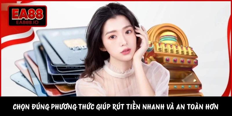 Chọn đúng phương thức giúp rút tiền nhanh và an toàn hơn