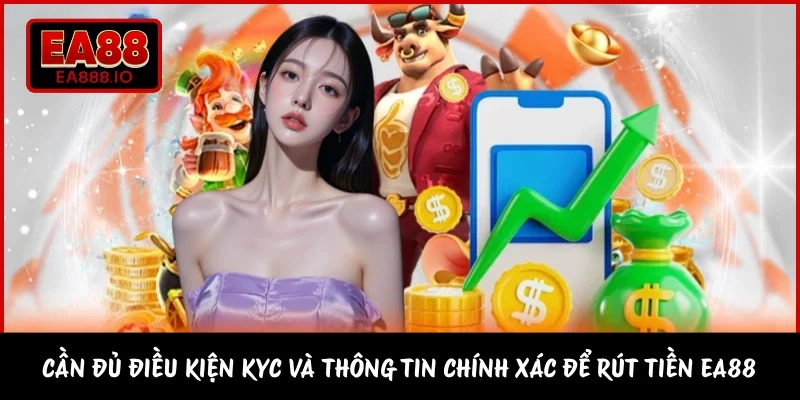 Cần đủ điều kiện KYC và thông tin chính xác để rút tiền EA88