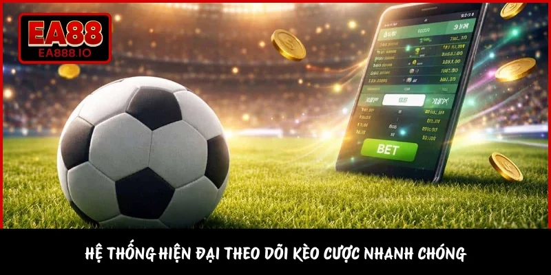 Hệ thống hiện đại theo dõi kèo cược nhanh chóng