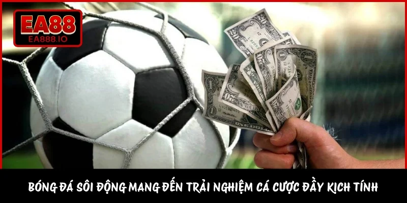 Bóng đá sôi động mang đến trải nghiệm cá cược đầy kịch tính