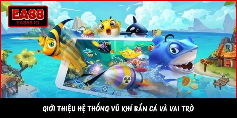 Giới thiệu hệ thống vũ khí bắn cá và vai trò